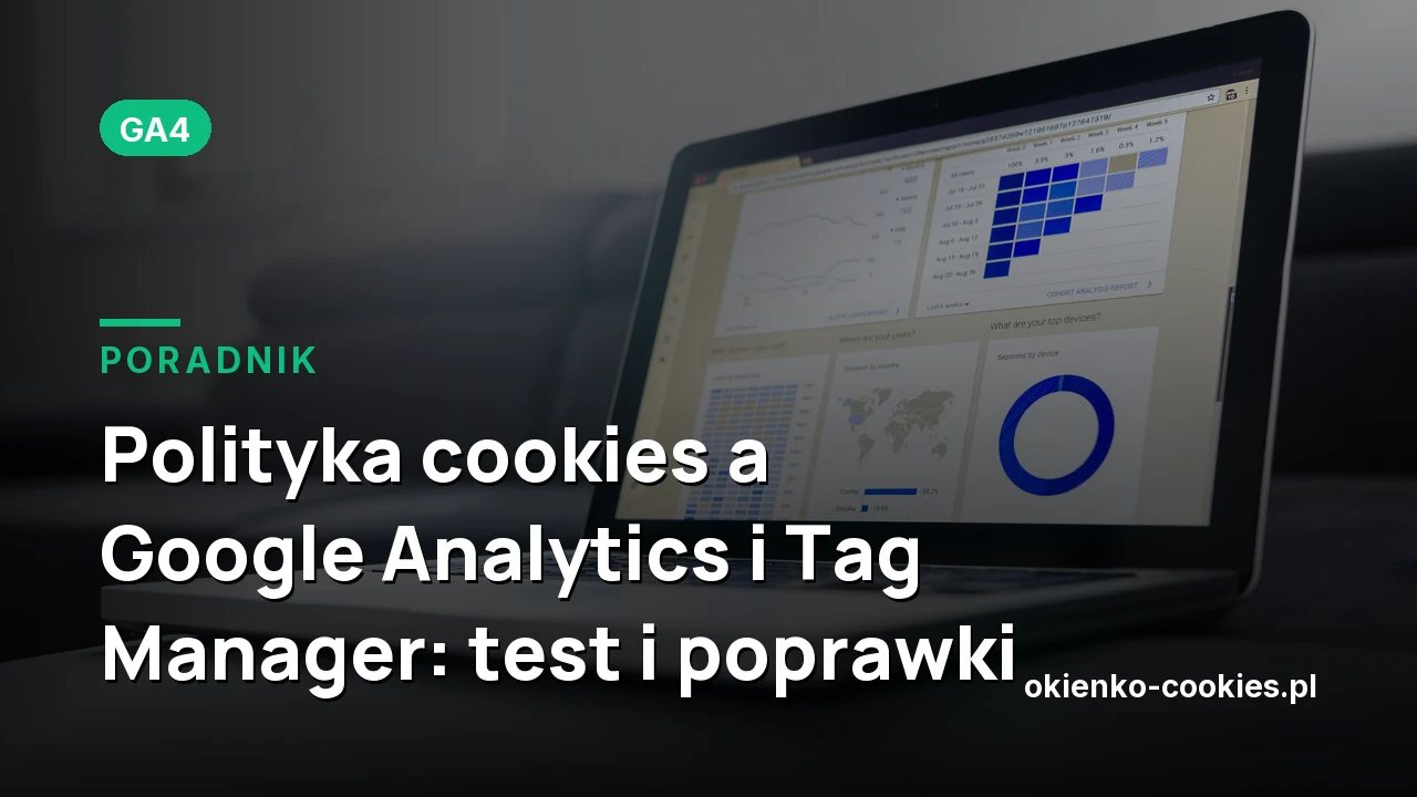 Polityka cookies a Google Analytics i Tag Manager: test i poprawki