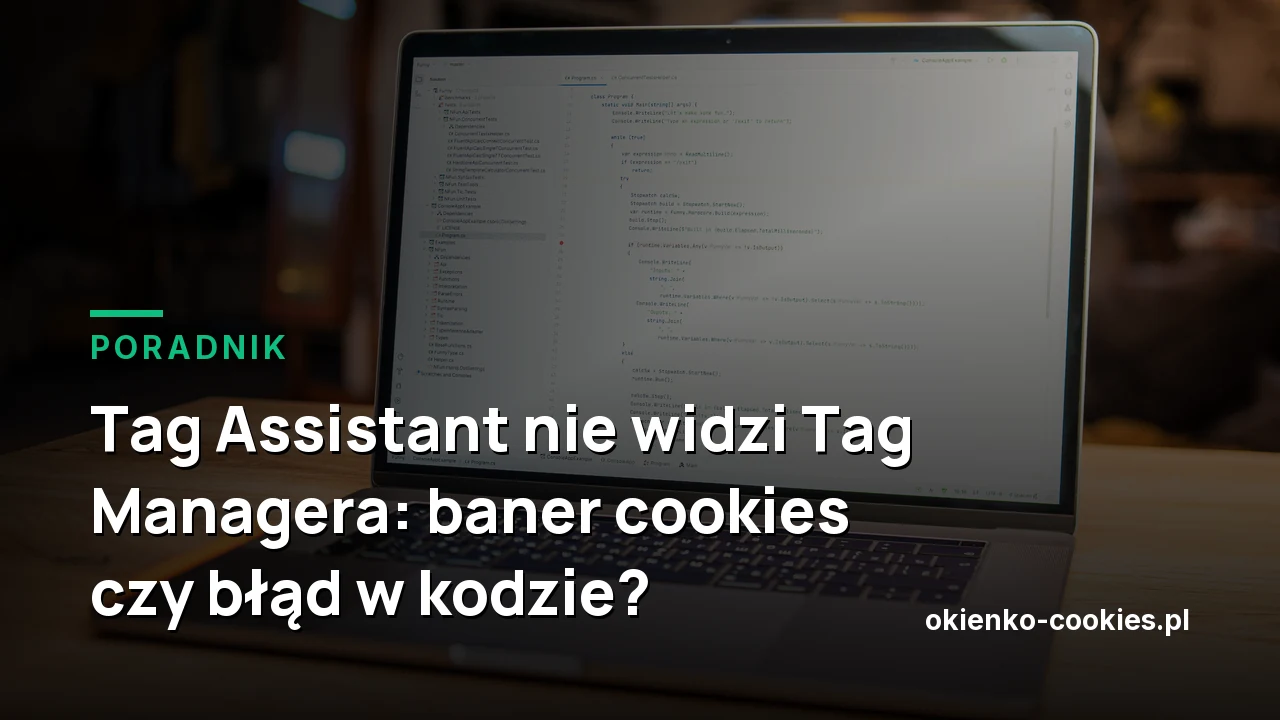 Tag Assistant nie widzi Tag Managera: baner cookies czy błąd w kodzie?